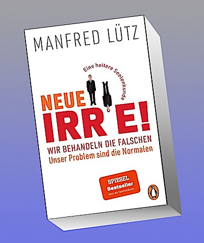 Neue Irre! - Wir behandeln die Falschen, unser Problem sind die Normalen