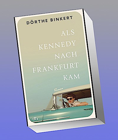 Als Kennedy nach Frankfurt kam: Roman