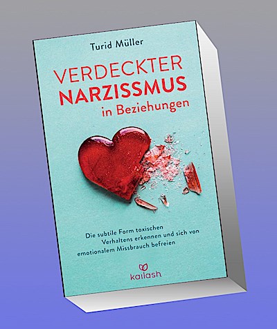 Verdeckter Narzissmus in Beziehungen: Die subtile Form toxischen Verhaltens erkennen und sich von emotionalem Missbrauch befreien