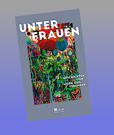 Unter Frauen: Geschichten vom Lesen und Verehren | Mit einem Vorwort von Maria-Christina Piwowarski