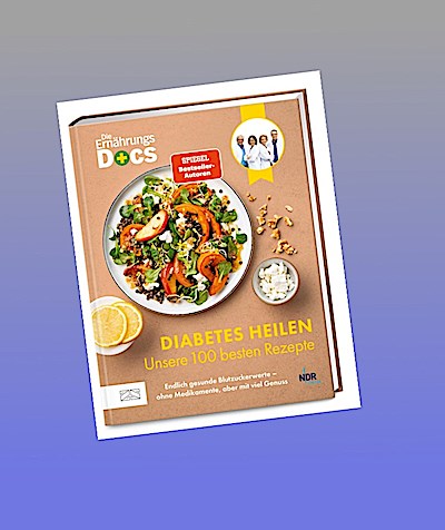 Die Ernährungs-Docs - Diabetes heilen - Unsere 100 besten Rezepte