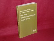 Das  Alter - eine Herausforderung für die Kirche : e. theol. Beitr. zur Auseinandersetzung mit d. Fragen d. 3. u. 4. Lebensabschnitts