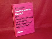 Programmierte Zukunft : die Herausforderung an Religion, Philosophie u. Wissenschaft