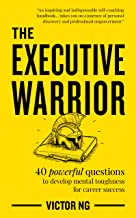 The Executive Warrior: 40 powerful questions to develop mental toughness  for career success