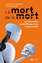 La mort de la mort - les avancées scientifiques vers l’immortalité