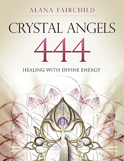 Crystal Angels 444: Healing with the Divine Power of Heaven & Earth: Healing with the Divine Energy