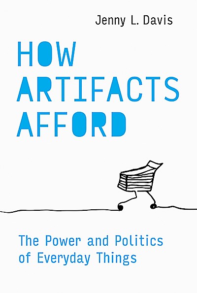 How Artifacts Afford: The Power and Politics of Everyday Things (Design Thinking, Design Theory)