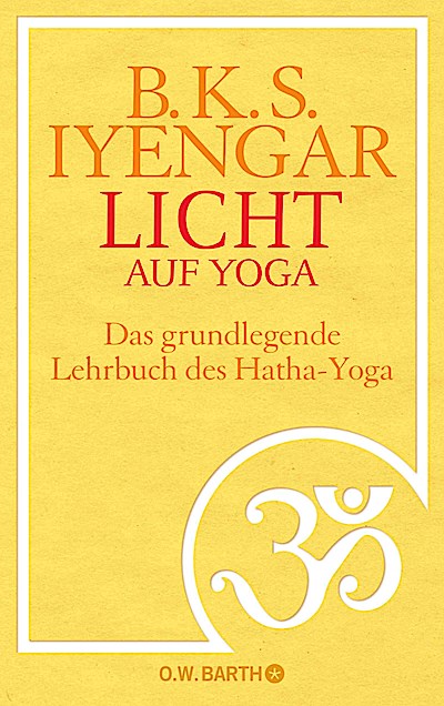 Licht auf Yoga: Das gundlegende Lehrbuch des Hatha-Yoga